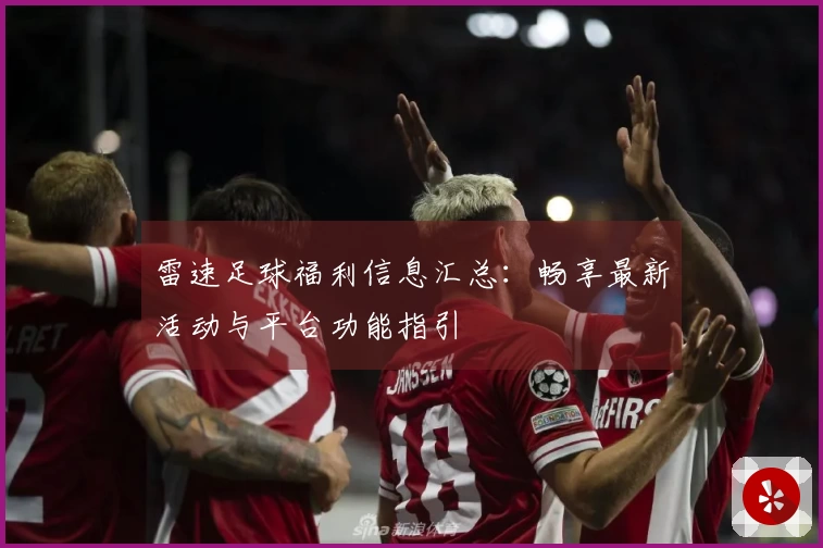 雷速足球福利信息汇总：畅享最新活动与平台功能指引