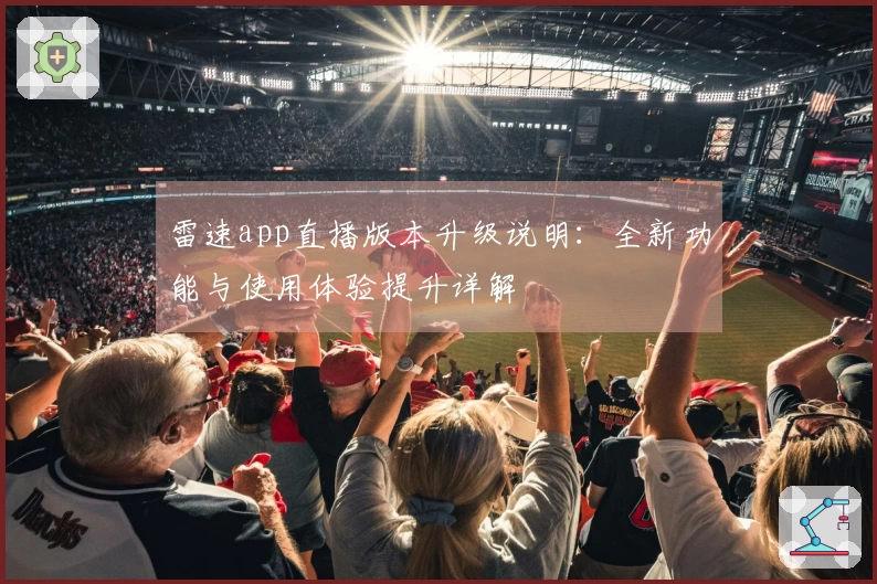 雷速app直播版本升级说明:全新功能与使用体验提升详解