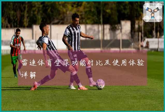 雷速体育登录功能对比及使用体验详解
